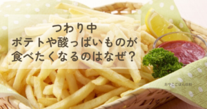 つわり中に食べたくなるポテトや酸っぱいもののイメージ